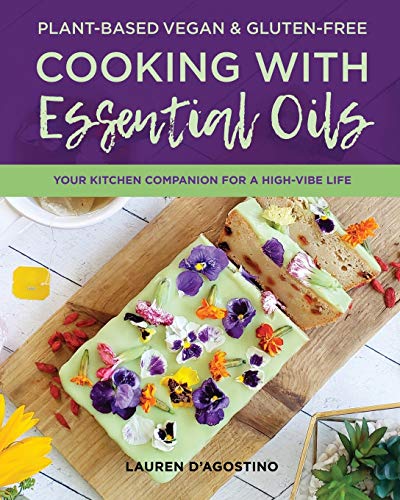 Plant-based Vegan and Gluten-free Cooking with Essential Oils: Your Kitchen Companion for a High-Vibe Life