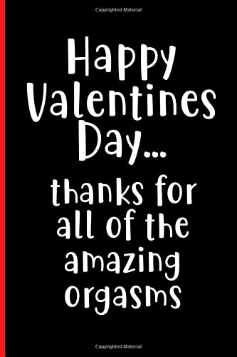 Valentines Day Gift for Him - Men, Boyfriend, Husband - Thanks For All of the Amazing Orgasms: Rude Naughty Valentine's, Anniversary Notebook - Funny ... (Unique Alternative to a Greeting Card)