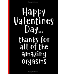 Valentines Day Gift for Him - Men, Boyfriend, Husband - Thanks For All of the Amazing Orgasms: Rude Naughty Valentine's, Anniversary Notebook - Funny ... (Unique Alternative to a Greeting Card)