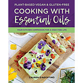 Plant-based Vegan and Gluten-free Cooking with Essential Oils: Your Kitchen Companion for a High-Vibe Life