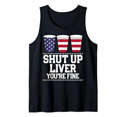 Funny July 4th Shirt SHUT UP LIVER YOU'RE FINE Beer Cups Tee Tank Top