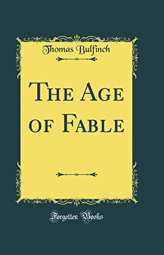 The Age of Fable (Classic Reprint)